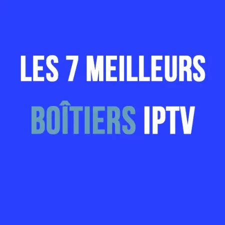 Les 7 meilleurs boîtiers IPTV en 2024 : Guide d’achat